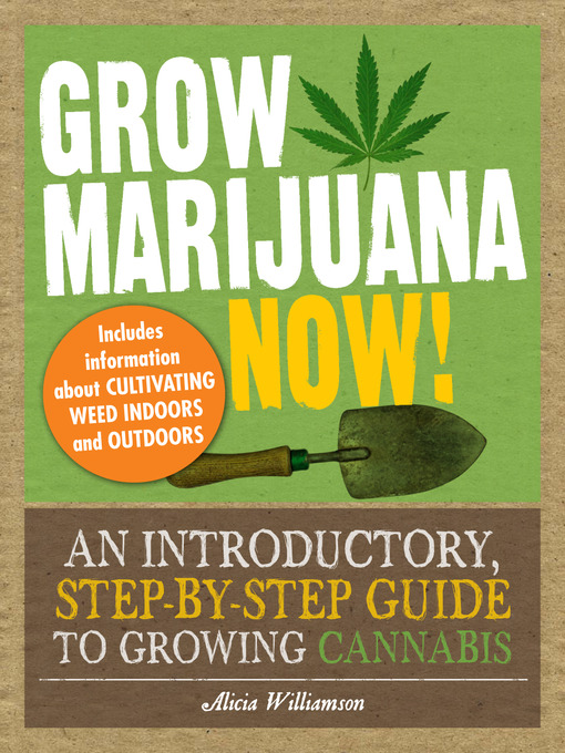 Grow Marijuana Now! (eBook): An Introductory, Step-by-Step Guide to Growing Cannabis